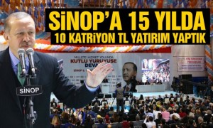 Sinop’a 15 yılda 10 katrilyon TL yatırım yaptık!