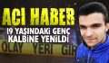 19 yaşındaki genç kalbine yenildi