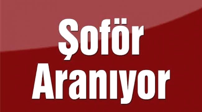 ŞÖFOR ARANIYOR