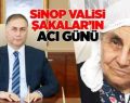 Sinop Valisi Köksal Şakalar’ın Acı Günü!