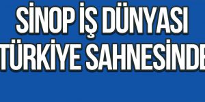 Sinop İş Dünyası Türkiye Sahnesinde