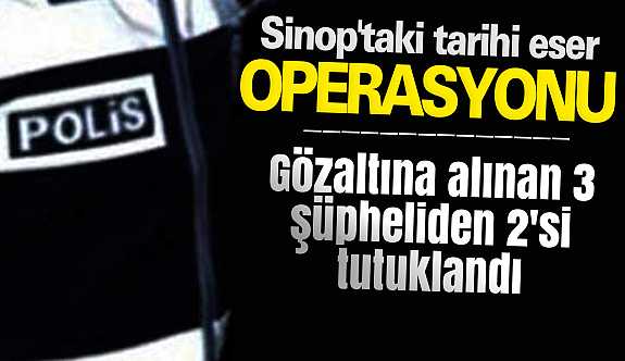 Sinop’taki operasyonda 2 tutuklama!